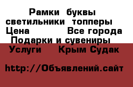 Рамки, буквы, светильники, топперы  › Цена ­ 1 000 - Все города Подарки и сувениры » Услуги   . Крым,Судак